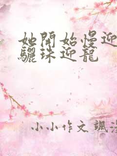 她开始慢迎迎合骊珠迎龙