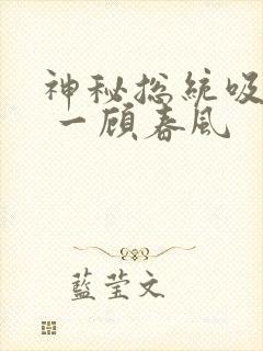 神秘总统吸够没 一顾春风