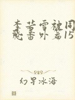 李若雪被同学王飞番外篇15