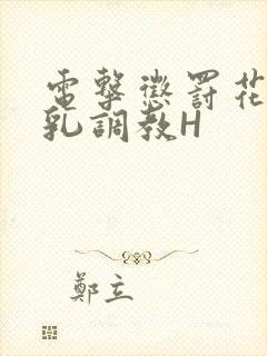 电击惩罚花蒂榨乳调教H