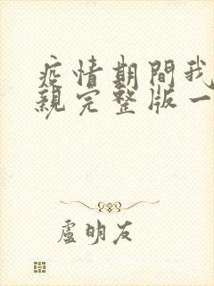 疫情期间我和母亲完整版一