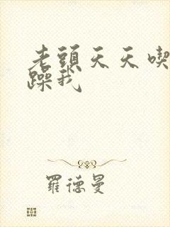 老头天天吃我奶躁我