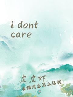 i dont care