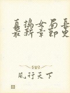 直捣女局长黄龙最新章节更新时间