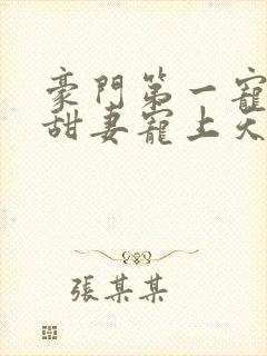 豪门第一宠大佬甜妻宠上天