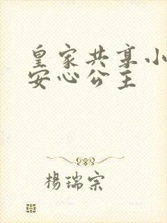 皇家共享小公主安心公主