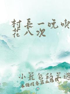 村长一晚吃了杏花八次