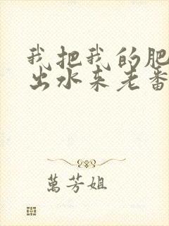 我把我的肥岳日出水来老番本