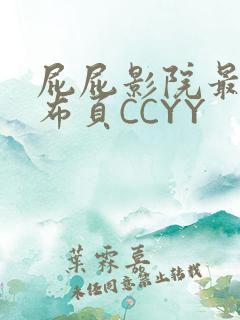 屁屁影院最新发布页CCYY