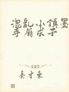 混乱小镇墨池砚寺庙求子