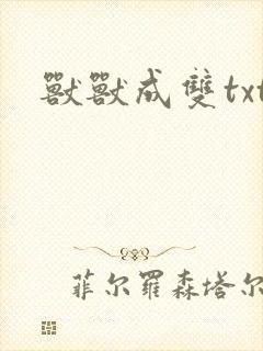 兽兽成双txt