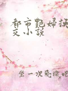 都市艳妇换夫群交小说