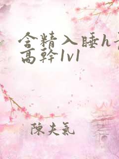 含精入睡h青梅高干1v1