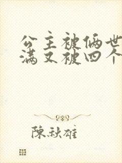 公主被俩世卫灌满又被四个轿夫弄