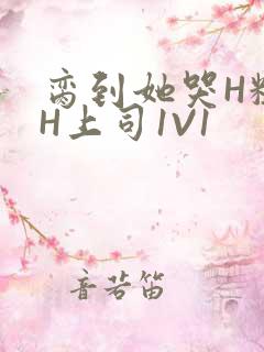 脔到她哭H粗话H上司1V1