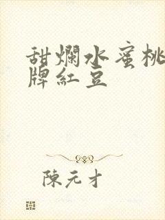 甜烂水蜜桃 黄牌红豆