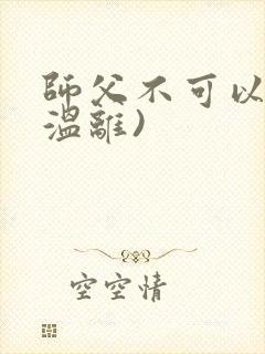 师父不可以限(温离)
