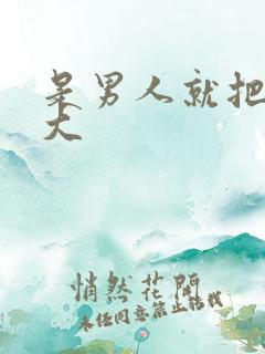 是男人就把它搞大