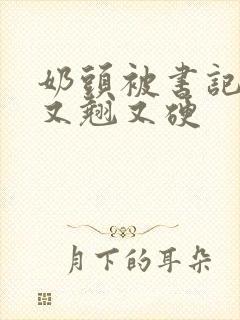 奶头被书记吃得又翘又硬