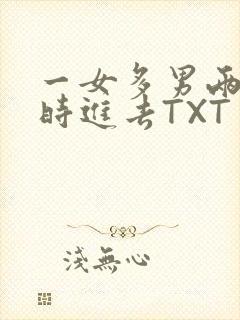 一女多男两根同时进去TXT