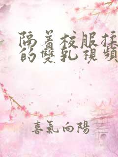 隔着校服揉虐她的双乳视频动漫