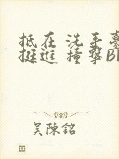 抵在 洗手台 挺进 撞击BL