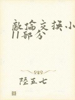 敌伦交换小说第11部分