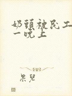 奶头被民工吃了一晚上