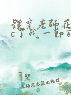 体育老师在单杠c了我一节课网站