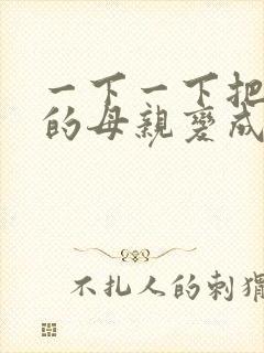 一下一下把骄傲的母亲变成