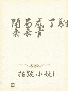 开局成了驸马爷秦长青