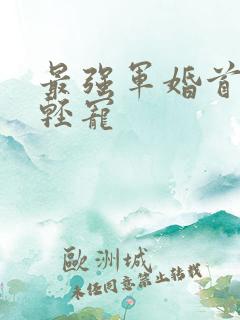 最强军婚首长求轻宠