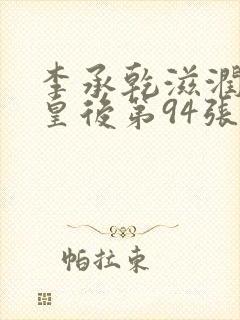 李承乾滋润长孙皇后第94张