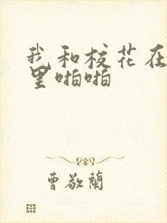 我和校花在教室里啪啪