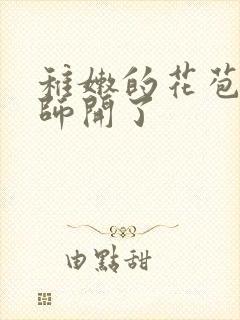 稚嫩的花苞被老师开了