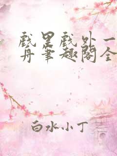 戏里戏外一叶孤舟笔趣阁全文