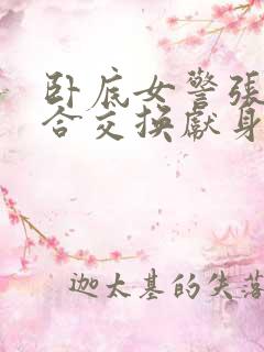 卧底女警张腿迎合交换献身小说