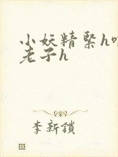 小妖精紧h嘶爽老子h