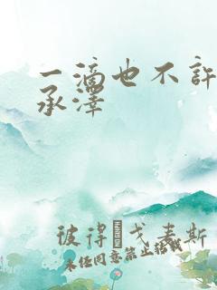 一滴也不许漏魏承泽