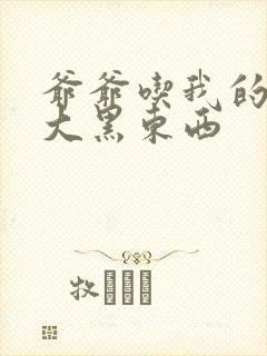 爷爷吃我的奶奶大黑东西