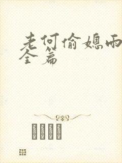 老何偷媳雨嫌儿全篇