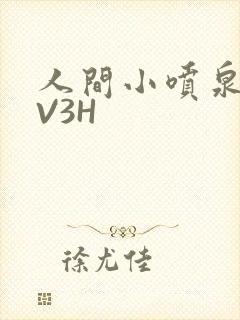 人间小喷泉H1V3H