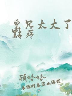 皇兄太大了慢一点疼