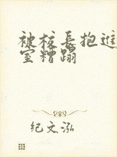 被校长抱进办公室糟蹋