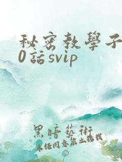 秘密教学子豪60话svip