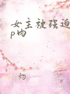 女主被强迫群np肉