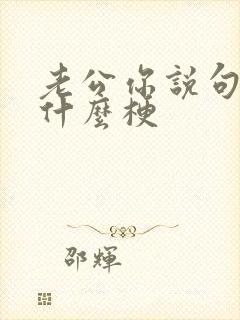 老公你说句话啊什么梗