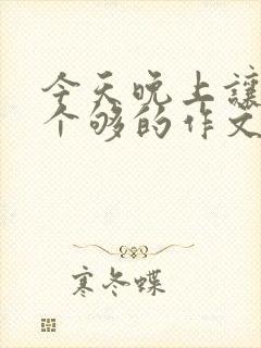 今天晚上让你桶个够的作文