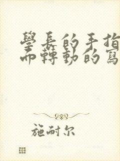 学长的手指在里面转动的写作业呢