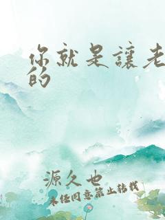 你就是让老子日的